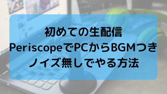 初めての生配信 Periscopeでpcからbgmつきノイズ無しでやる方法 本の海を泳ぐとぅーん